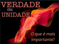 Verdade ou Unidade: qual é mais importante?